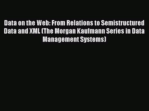 Download Data on the Web: From Relations to Semistructured Data and XML (The Morgan Kaufmann