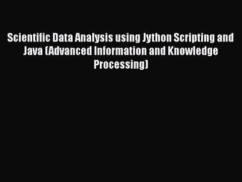 PDF Scientific Data Analysis using Jython Scripting and Java (Advanced Information and Knowledge