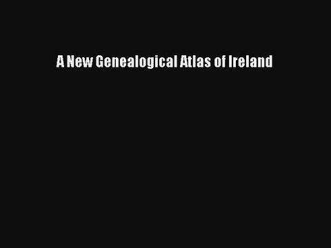 [Download PDF] A New Genealogical Atlas of Ireland Read Free