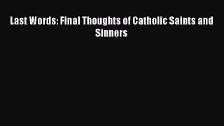 [Download PDF] Last Words: Final Thoughts of Catholic Saints and Sinners Read Online