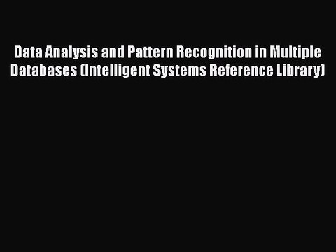 Download Data Analysis and Pattern Recognition in Multiple Databases (Intelligent Systems Reference