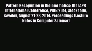 Download Pattern Recognition in Bioinformatics: 9th IAPR International Conference PRIB 2014