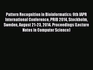 Download Pattern Recognition in Bioinformatics: 9th IAPR International Conference PRIB 2014