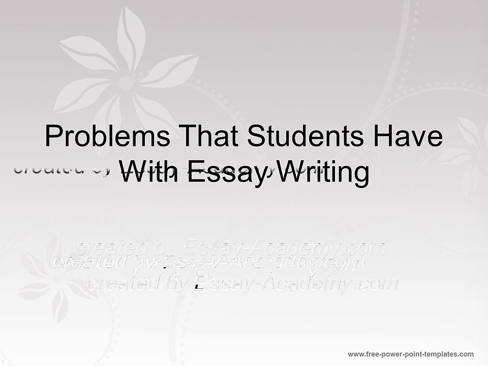 Problems That Students Have With Essay Writing