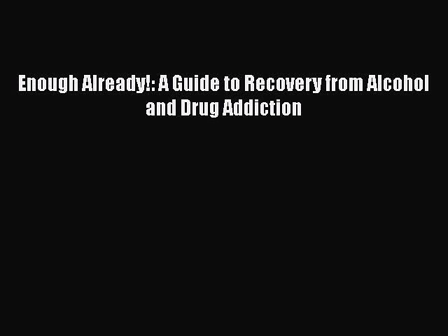 Read Enough Already!: A Guide to Recovery from Alcohol and Drug Addiction Ebook