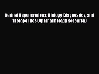 Download Retinal Degenerations: Biology Diagnostics and Therapeutics (Ophthalmology Research)
