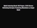 PDF Adult Coloring Book 100 Pages: 2016 Stress Relieving Designs Featuring Mandalas & Sugar