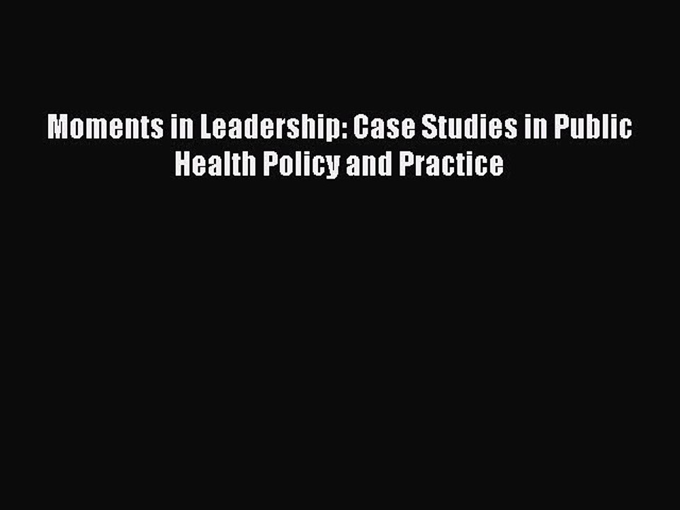Download Moments in Leadership: Case Studies in Public Health Policy and Practice Free Books