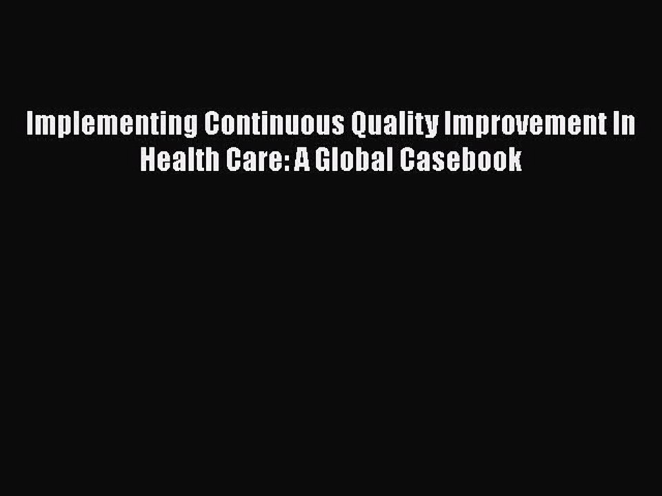 PDF Implementing Continuous Quality Improvement In Health Care: A Global Casebook  EBook