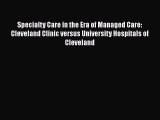 Download Specialty Care in the Era of Managed Care: Cleveland Clinic versus University Hospitals