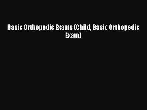 Read Basic Orthopedic Exams (Child Basic Orthopedic Exam) Ebook
