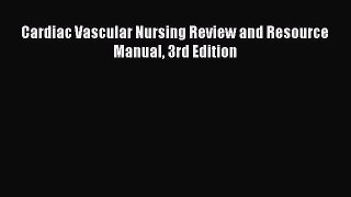 Read Cardiac Vascular Nursing Review and Resource Manual 3rd Edition Ebook