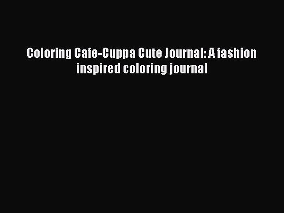 PDF Coloring Cafe-Cuppa Cute Journal: A fashion inspired coloring journal Free Books