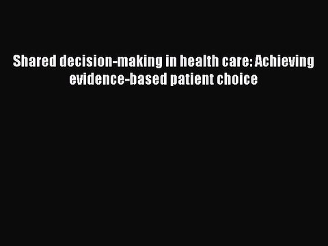 Download Shared decision-making in health care: Achieving evidence-based patient choice Free