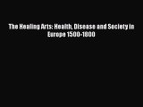 Download The Healing Arts: Health Disease and Society in Europe 1500-1800  Read Online