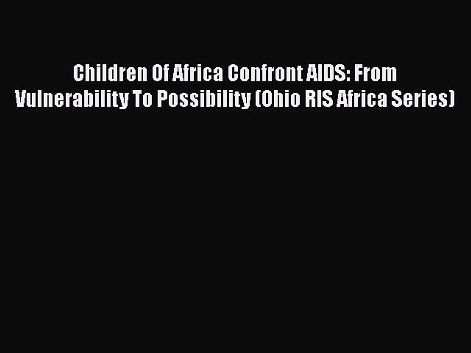 Download Children Of Africa Confront AIDS: From Vulnerability To Possibility (Ohio RIS Africa