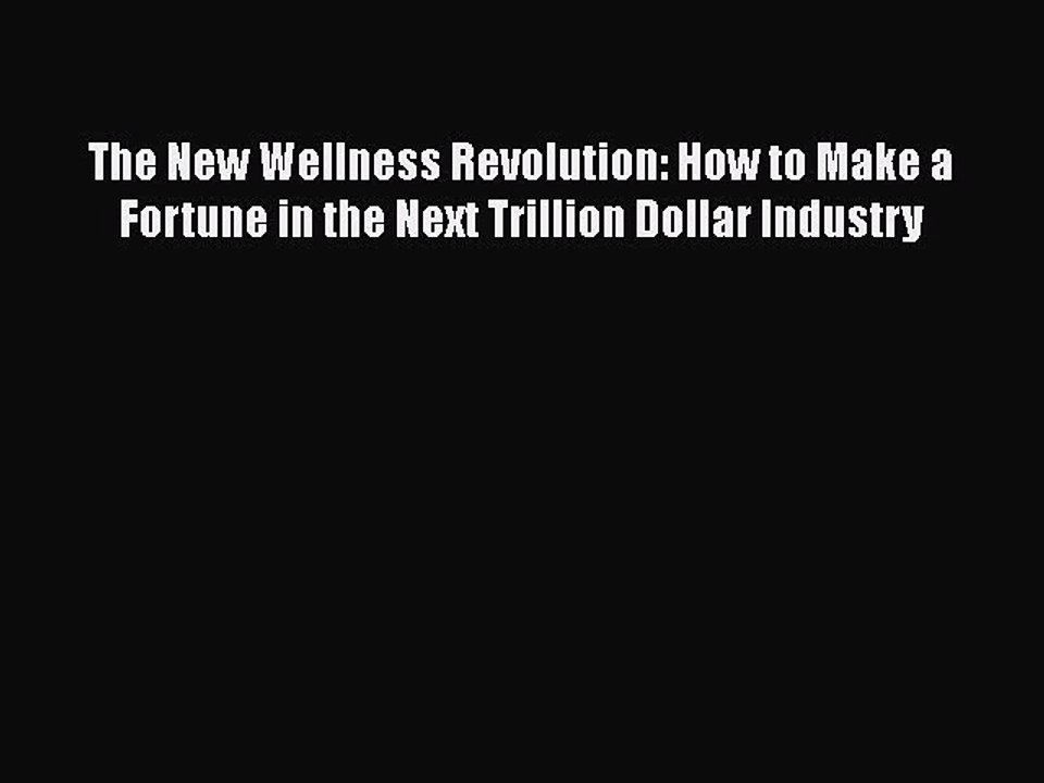 PDF The New Wellness Revolution: How to Make a Fortune in the Next Trillion Dollar Industry