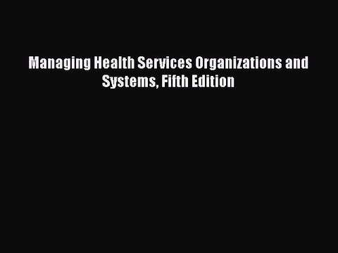 PDF Managing Health Services Organizations and Systems Fifth Edition Read Online