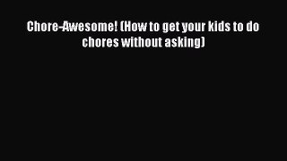 Download Chore-Awesome! (How to get your kids to do chores without asking) Free Books