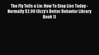 Download The Fly Tells a Lie: How To Stop Lies Today - Normally $2.99 (Ozzy's Better Behavior