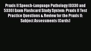 Read Praxis II Speech-Language Pathology (0330 and 5330) Exam Flashcard Study System: Praxis