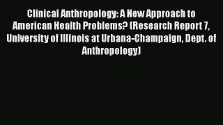 PDF Clinical Anthropology: A New Approach to American Health Problems? (Research Report 7 University