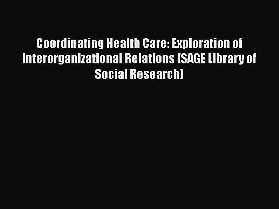 Download Coordinating Health Care: Exploration of Interorganizational Relations (SAGE Library