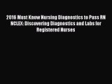 Download 2016 Must Know Nursing Diagnostics to Pass RN NCLEX: Discovering Diagnostics and Labs