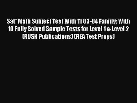 Read Sat* Math Subject Test With TI 83-84 Family: With 10 Fully Solved Sample Tests for Level