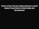 [PDF] The Art of Grief: The Use of Expressive Arts in a Grief Support Group (Series in Death
