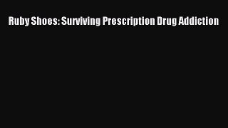 Read Ruby Shoes: Surviving Prescription Drug Addiction Ebook