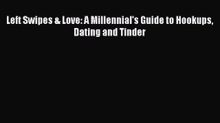 Download Left Swipes & Love: A Millennial's Guide to Hookups Dating and Tinder  Read Online
