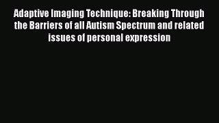 Download Adaptive Imaging Technique: Breaking Through the Barriers of all Autism Spectrum and