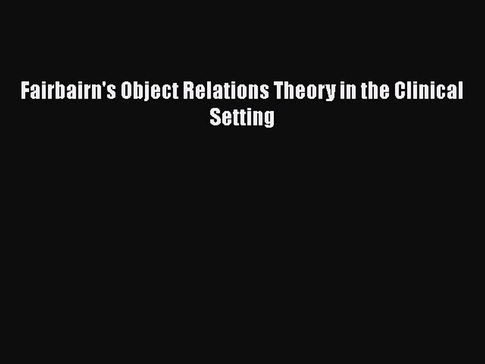 [PDF] Fairbairn's Object Relations Theory in the Clinical Setting [Read] Online