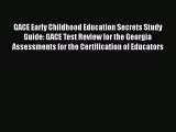Read GACE Early Childhood Education Secrets Study Guide: GACE Test Review for the Georgia Assessments