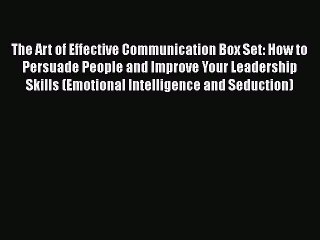 PDF The Art of Effective Communication Box Set: How to Persuade People and Improve Your Leadership