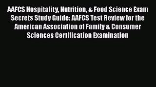 Read AAFCS Hospitality Nutrition & Food Science Exam Secrets Study Guide: AAFCS Test Review