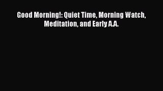 Read Good Morning!: Quiet Time Morning Watch Meditation and Early A.A. Ebook