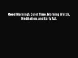 Read Good Morning!: Quiet Time Morning Watch Meditation and Early A.A. Ebook