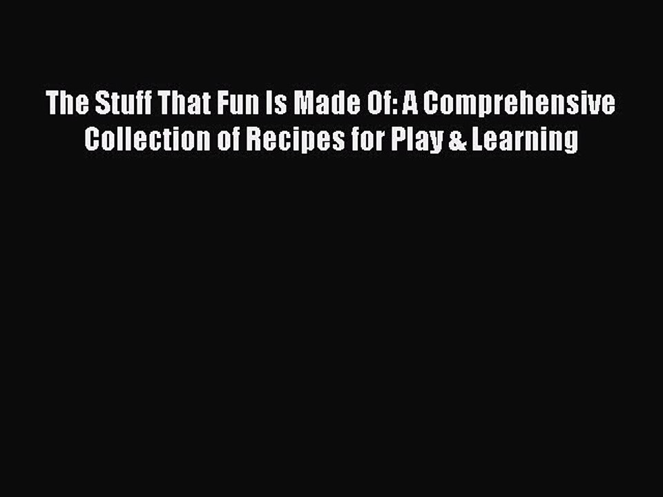 Read The Stuff That Fun Is Made Of: A Comprehensive Collection of Recipes for Play & Learning