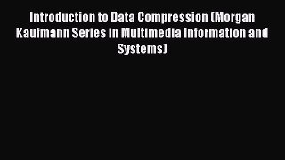 Download Introduction to Data Compression (Morgan Kaufmann Series in Multimedia Information