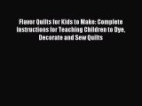 Download Flavor Quilts for Kids to Make: Complete Instructions for Teaching Children to Dye