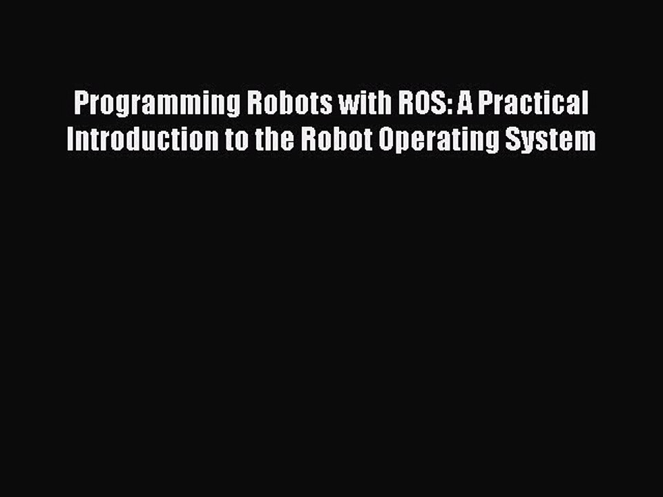 PDF Programming Robots with ROS: A Practical Introduction to the Robot Operating System  Read
