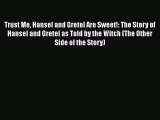 Download Trust Me Hansel and Gretel Are Sweet!: The Story of Hansel and Gretel as Told by the
