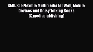 Download SMIL 3.0: Flexible Multimedia for Web Mobile Devices and Daisy Talking Books (X.media.publishing)