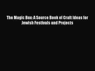 Read The Magic Box: A Source Book of Craft Ideas for Jewish Festivals and Projects Ebook Online