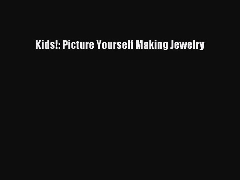 Download Kids!: Picture Yourself Making Jewelry PDF Online