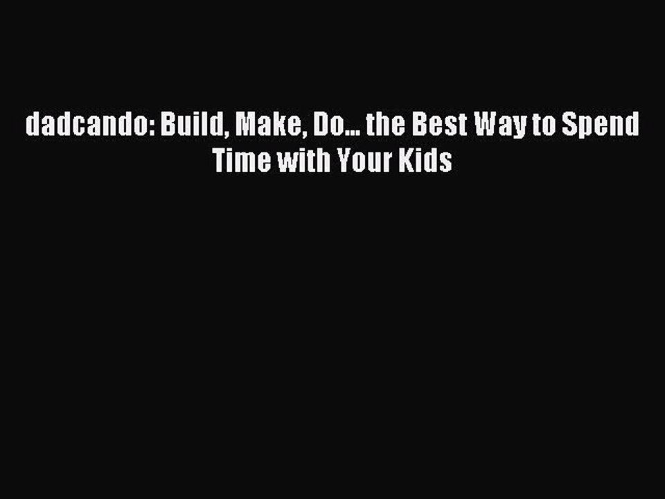 Read dadcando: Build Make Do... the Best Way to Spend Time with Your Kids Ebook Free
