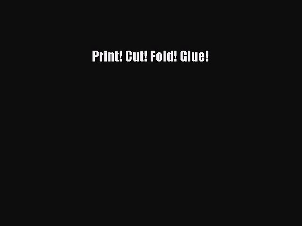 Read Print! Cut! Fold! Glue! Ebook Free