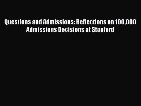 Read Questions and Admissions: Reflections on 100000 Admissions Decisions at Stanford Ebook